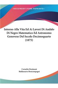 Intorno Alla Vita Ed AI Lavori Di Andalo Di Negro Matematico Ed Astronomo Genovese del Secolo Decimoquarto (1875)