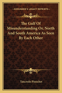 The Gulf of Misunderstanding Or, North and South America as Seen by Each Other