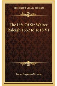 The Life of Sir Walter Raleigh 1552 to 1618 V1