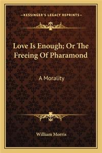 Love Is Enough; Or The Freeing Of Pharamond