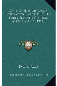 State of Illinois Labor Legislation Enacted by the Forty-Seventh General Assembly, 1911 (1911)