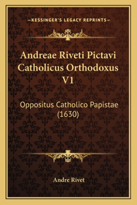 Andreae Riveti Pictavi Catholicus Orthodoxus V1