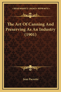 The Art Of Canning And Preserving As An Industry (1901)