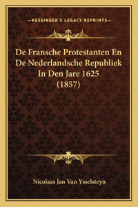 De Fransche Protestanten En De Nederlandsche Republiek In Den Jare 1625 (1857)