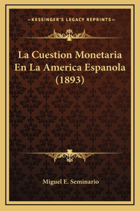 La Cuestion Monetaria En La America Espanola (1893)