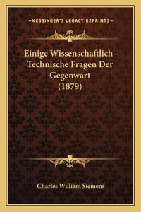 Einige Wissenschaftlich-Technische Fragen Der Gegenwart (1879)