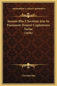 Joannis Rho E Societate Jesu In Passionem Domini Cogitationes Variae (1656)