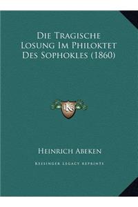 Die Tragische Losung Im Philoktet Des Sophokles (1860)