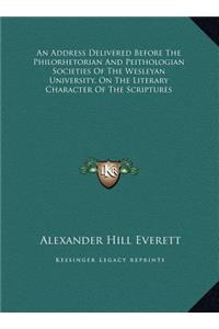 An Address Delivered Before The Philorhetorian And Peithologian Societies Of The Wesleyan University, On The Literary Character Of The Scriptures
