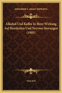 Alkohol Und Kaffee In Ihrer Wirkung Auf Herzleiden Und Nervose Storungen (1905)