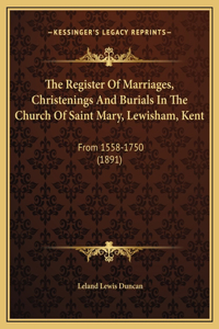 The Register Of Marriages, Christenings And Burials In The Church Of Saint Mary, Lewisham, Kent