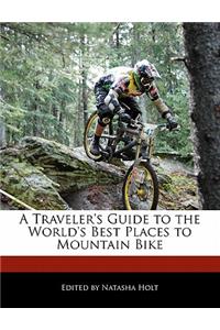A Traveler's Guide to the World's Best Places to Mountain Bike