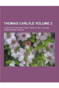 Thomas Carlyle; A History of the First Forty Years of Life, 1795-1835 Volume 2