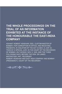The Whole Proceedings on the Trial of an Information Exhibited at the Instance of the Honourable the East-India Company; Against Robert Henshaw, Esq.,