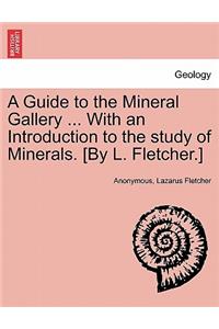 Guide to the Mineral Gallery ... with an Introduction to the Study of Minerals. [By L. Fletcher.]