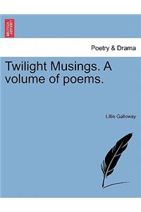 Twilight Musings. a Volume of Poems.