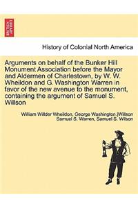 Arguments on Behalf of the Bunker Hill Monument Association Before the Mayor and Aldermen of Charlestown, by W. W. Wheildon and G. Washington Warren in Favor of the New Avenue to the Monument, Containing the Argument of Samuel S. Willson