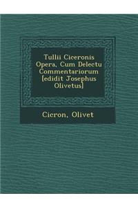 Tullii Ciceronis Opera, Cum Delectu Commentariorum [Edidit Josephus Olivetus]