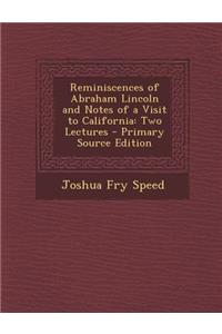 Reminiscences of Abraham Lincoln and Notes of a Visit to California: Two Lectures