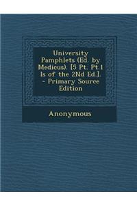 University Pamphlets (Ed. by Medicus). [5 PT. PT.1 Is of the 2nd Ed.].