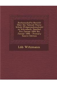 Rechenschafts-Bericht Uber Die Talmud-Thora-Schule (Praparandenschule) in Schwabach: Daselbst Pro Januar 1894 Bis Januar 1896