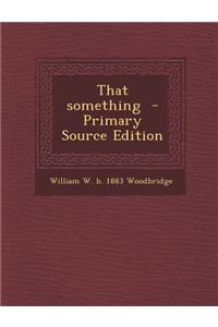 That Something - Primary Source Edition
