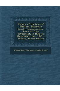 History of the Town of Medford, Middlesex County, Massachusetts: From Its First Settlement, in 1630, to the Present Time, 1855 - Primary Source Editio