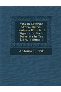 Vita Di Caterina Sforza Riario, Contessa D'Imola, E Signora Di Forli
