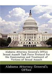 Alabama Attorney General's Office Sexual Assault Task Force Protocol for the Examination and Treatment of Victims of Sexual Assault