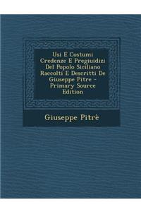 Usi E Costumi Credenze E Pregiuidizi del Popolo Siciliano Raccolti E Descritti de Giuseppe Pitre