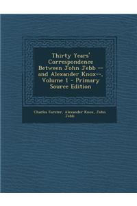 Thirty Years' Correspondence Between John Jebb -- And Alexander Knox--, Volume 1