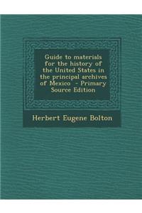 Guide to Materials for the History of the United States in the Principal Archives of Mexico