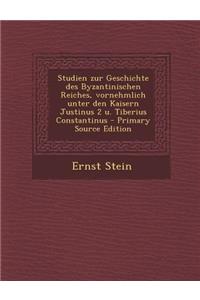 Studien Zur Geschichte Des Byzantinischen Reiches, Vornehmlich Unter Den Kaisern Justinus 2 U. Tiberius Constantinus (Primary Source)