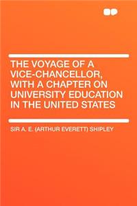 The Voyage of a Vice-Chancellor, with a Chapter on University Education in the United States