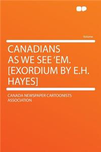 Canadians as We See 'em. [exordium by E.H. Hayes]