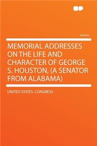Memorial Addresses on the Life and Character of George S. Houston, (a Senator from Alabama)