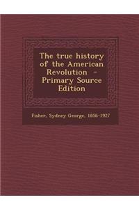 The True History of the American Revolution - Primary Source Edition