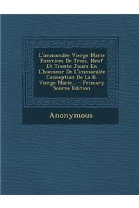 L'Immaculee Vierge Marie Exercices de Trois, Neuf Et Trente Jours En L'Honneur de L'Immaculee Conception de La B. Vierge Marie... - Primary Source EDI