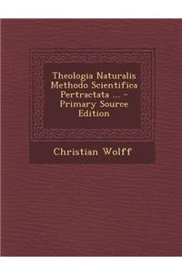 Theologia Naturalis Methodo Scientifica Pertractata ... - Primary Source Edition