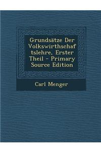 Grundsatze Der Volkswirthschaftslehre, Erster Theil - Primary Source Edition