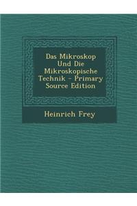 Das Mikroskop Und Die Mikroskopische Technik - Primary Source Edition