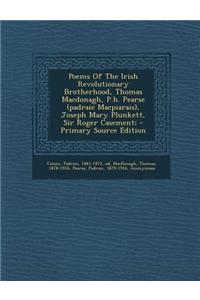 Poems of the Irish Revolutionary Brotherhood, Thomas MacDonagh, P.H. Pearse (Padraic Macpiarais), Joseph Mary Plunkett, Sir Roger Casement; - Primary