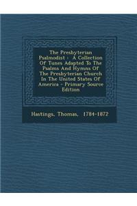 The Presbyterian Psalmodist: A Collection of Tunes Adapted to the Psalms and Hymns of the Presbyterian Church in the United States of America - Pri