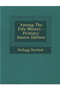 Among the Fife Miners - Primary Source Edition