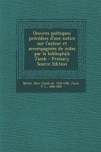 Oeuvres poétiques; précédees d'une notice sur l'auteur et accompagnées de notes par le bibliophile Jacob