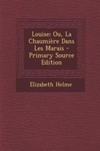 Louise; Ou, La Chaumiere Dans Les Marais
