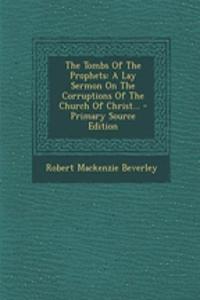 The Tombs of the Prophets: A Lay Sermon on the Corruptions of the Church of Christ... - Primary Source Edition