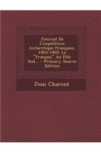 Journal de L'Expedition Antarctique Francaise, 1903-1905