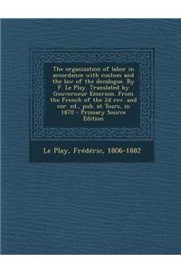 The Organization of Labor in Accordance with Custom and the Law of the Decalogue. by F. Le Play. Translated by Gouverneur Emerson. from the French of