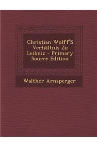 Christian Wolff's Verhaltnis Zu Leibniz - Primary Source Edition